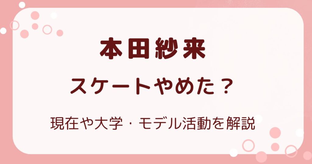 本田紗来はスケートやめた？現在や大学・モデル活動を解説の解説記事のアイキャッチ