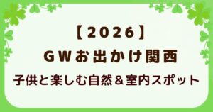【2026】GW お出かけ 関西 子供と楽しむ自然＆室内スポットの解説記事のアイキャッチ