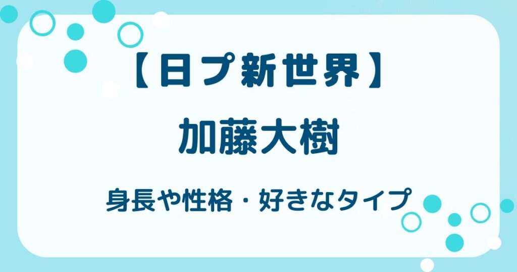 【日プ新世界】加藤大樹の身長や性格・好きなタイプを解説！の解説記事のアイキャッチ