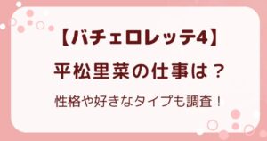 【バチェロレッテ4】平松里菜の仕事は？性格や好きなタイプも調査！の解説記事のアイキャッチ