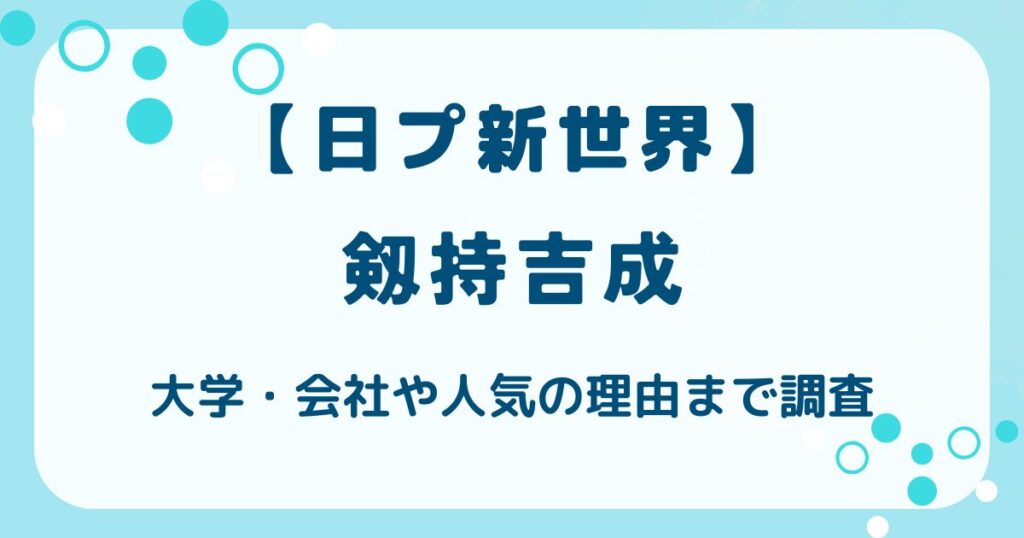【日プ新世界】剱持吉成の大学はどこ?会社や人気の理由まで調査!の解説記事のアイキャッチ