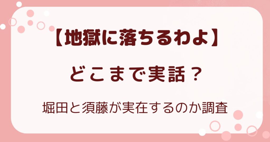 【地獄に落ちるわよ】どこまで実話？堀田と須藤が実在するのか調査の解説記事のアイキャッチ