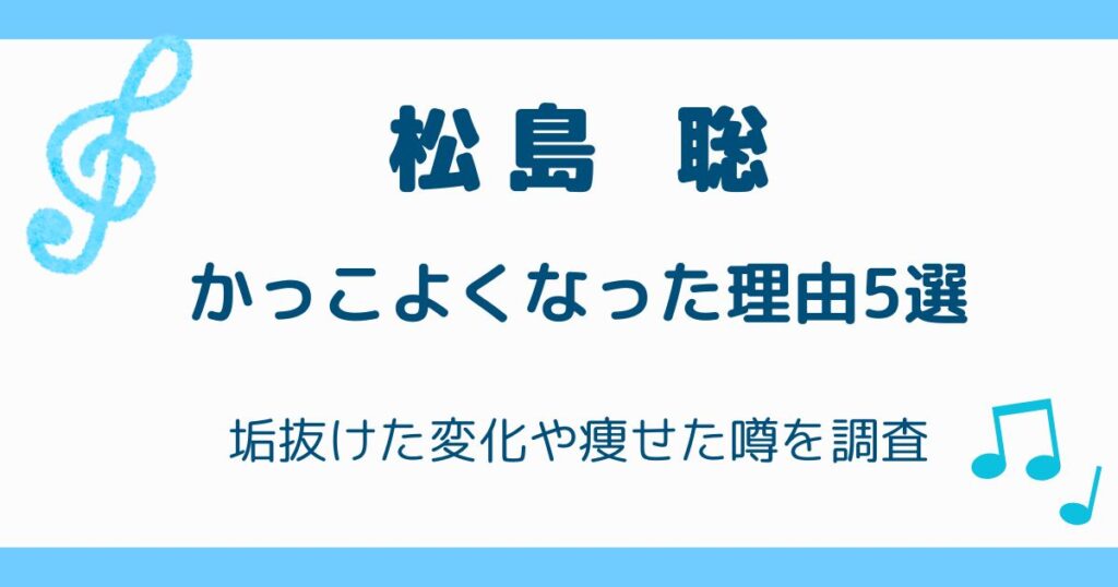 松島聡がかっこよくなった理由5選！垢抜けた変化や痩せた噂を調査の解説記事のアイキャッチ