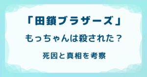 「田鎖ブラザーズ」もっちゃんは殺された？死因と真相を考察の解説記事のアイキャッチ