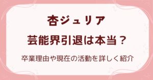 杏ジュリア芸能界引退は本当?卒業理由や現在の活動を詳しく紹介の解説記事のアイキャッチ