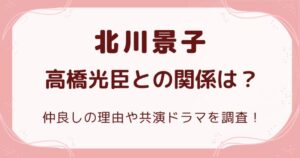 北川景子と高橋光臣の関係は？仲良しの理由や共演ドラマを調査！の解説記事のアイキャッチ