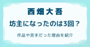 西畑大吾が坊主になったのは3回？作品や苦手だった理由を紹介の解説記事のアイキャッチ